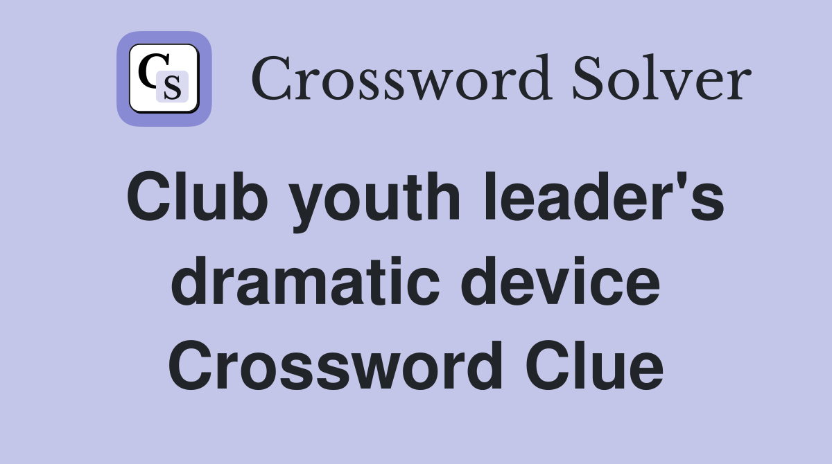 Club youth leader's dramatic device Crossword Clue