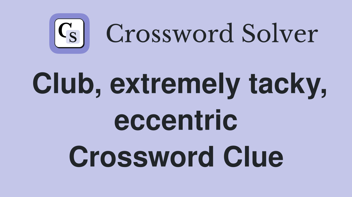 Club, extremely tacky, eccentric Crossword Clue