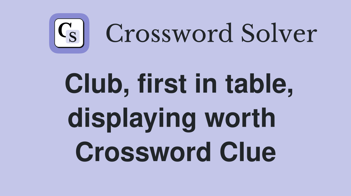 Club, first in table, displaying worth  Crossword Clue