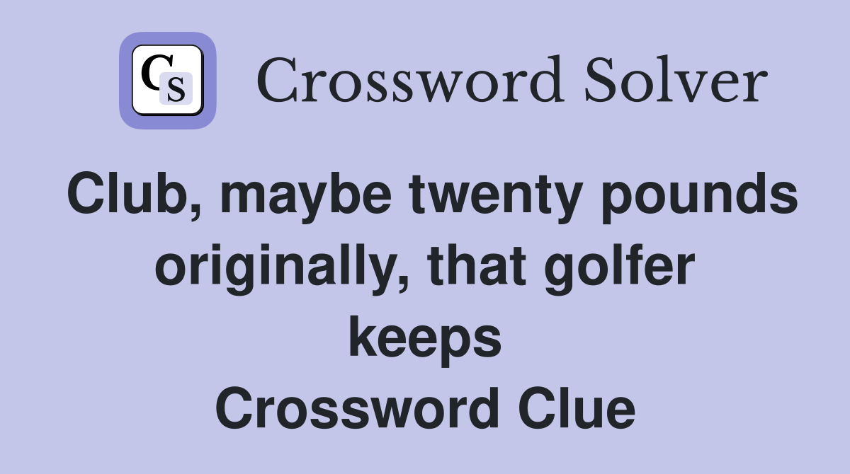Club, maybe twenty pounds originally, that golfer keeps Crossword Clue