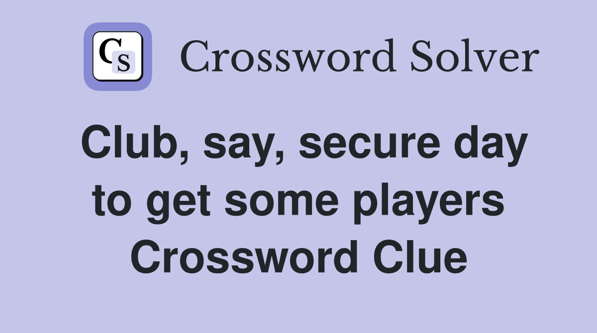 Club, say, secure day to get some players Crossword Clue