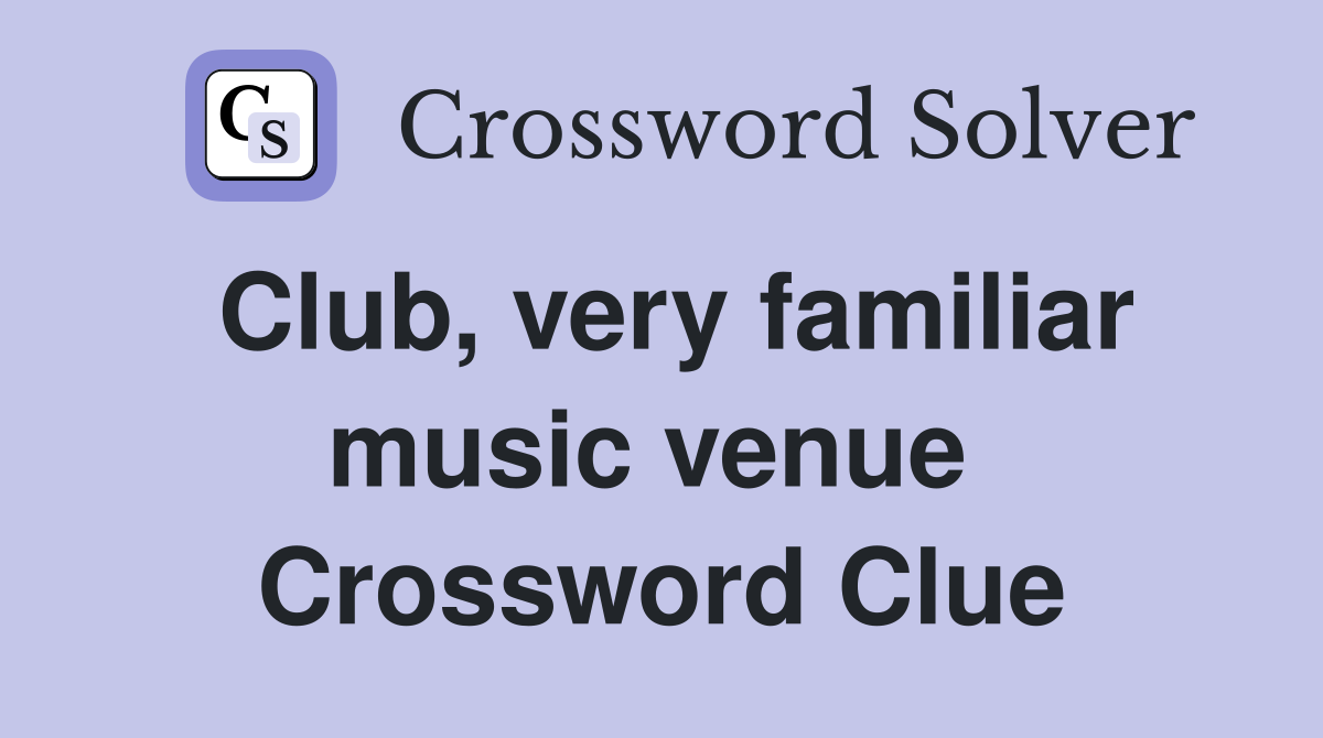 Club, very familiar music venue  Crossword Clue