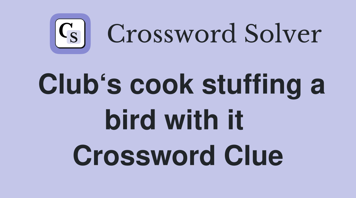 Club‘s cook stuffing a bird with it  Crossword Clue