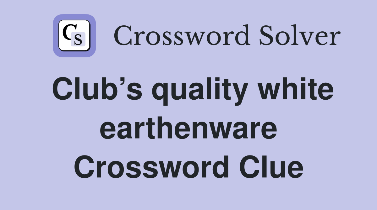 Club’s quality white earthenware Crossword Clue