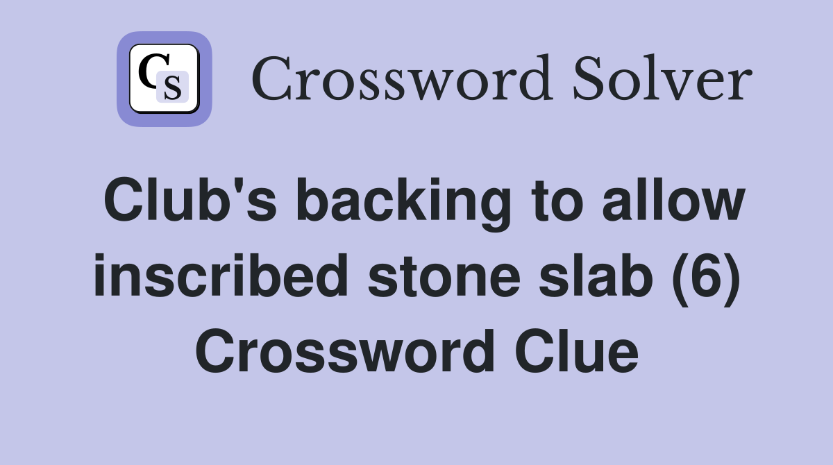 Club's backing to allow inscribed stone slab (6) Crossword Clue