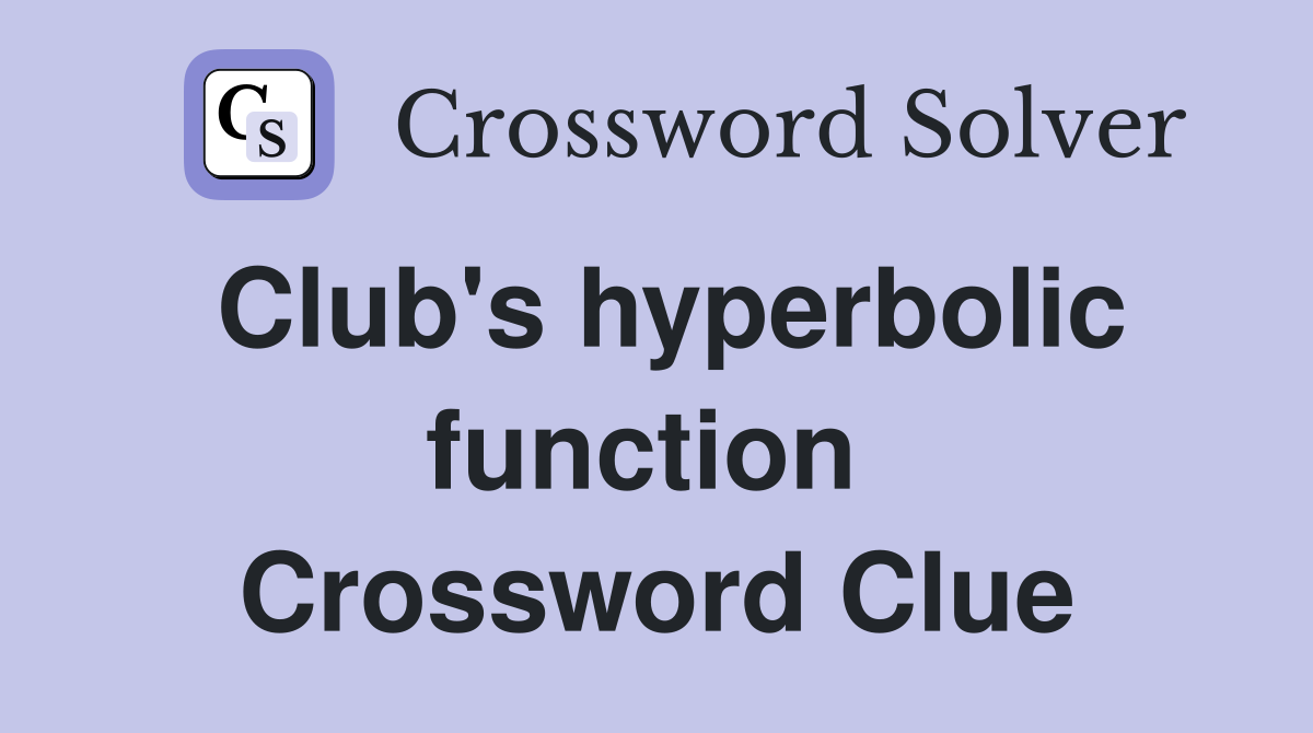 Club's hyperbolic function  Crossword Clue