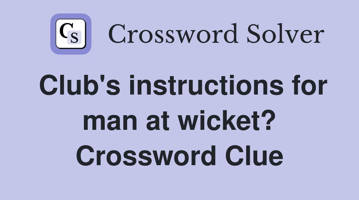 Club's instructions for man at wicket? Crossword Clue