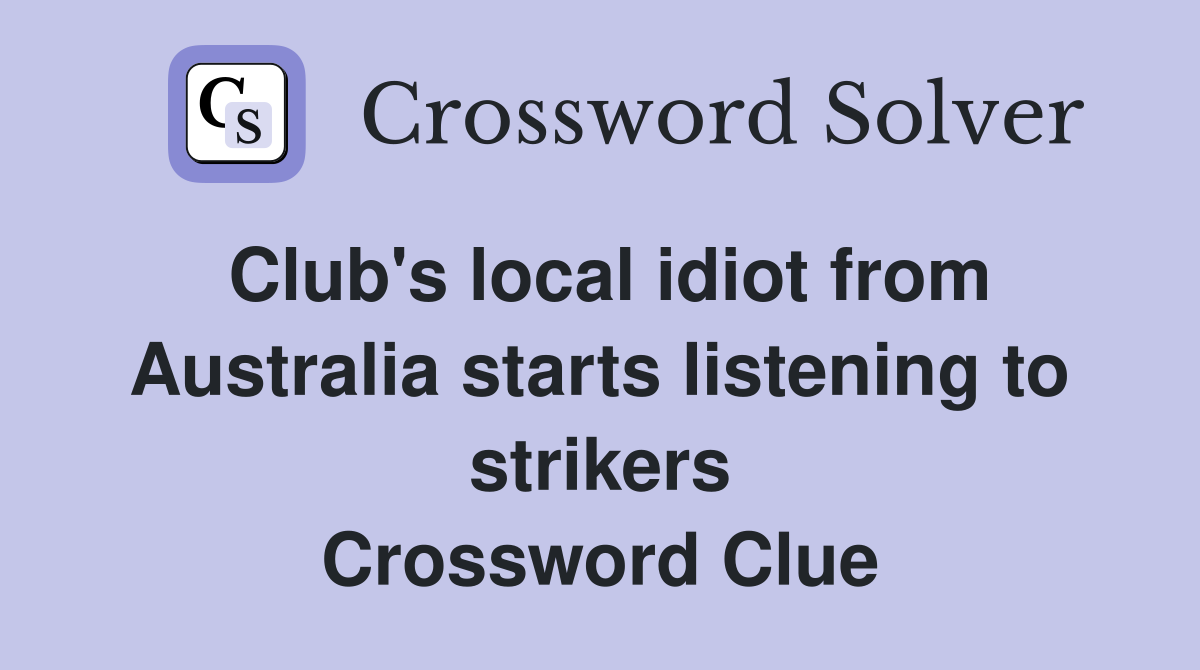 Club's local idiot from Australia starts listening to strikers Crossword Clue