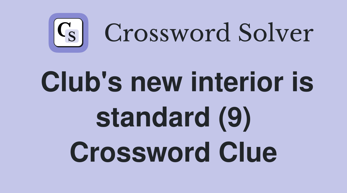 Club's new interior is standard (9) Crossword Clue