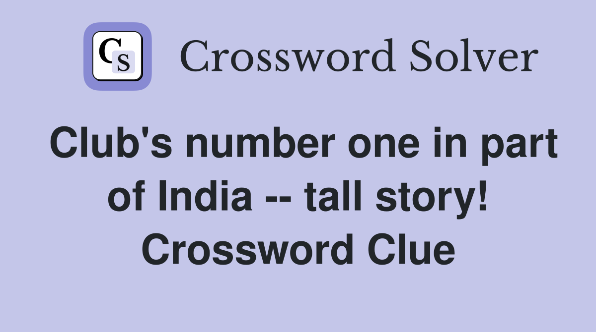 Club's number one in part of India -- tall story! Crossword Clue