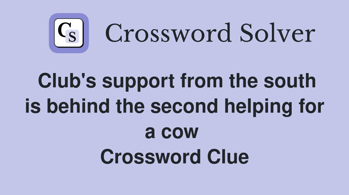 Club's support from the south is behind the second helping for a cow  Crossword Clue
