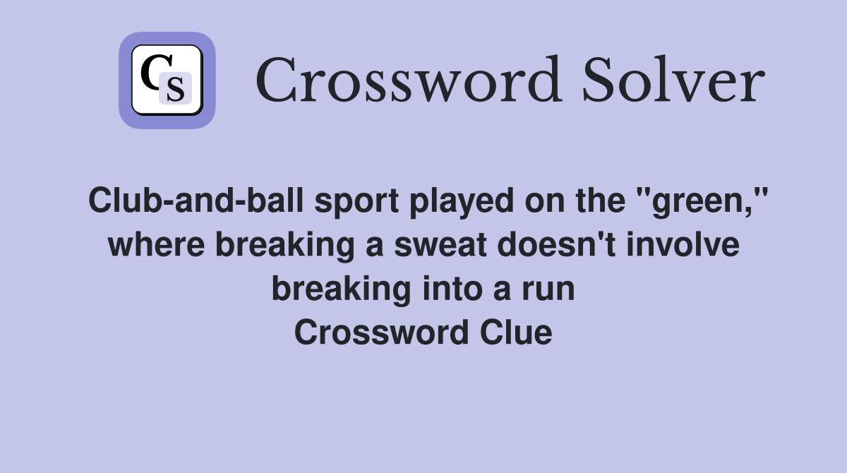 Club-and-ball sport played on the "green," where breaking a sweat doesn't involve breaking into a run Crossword Clue