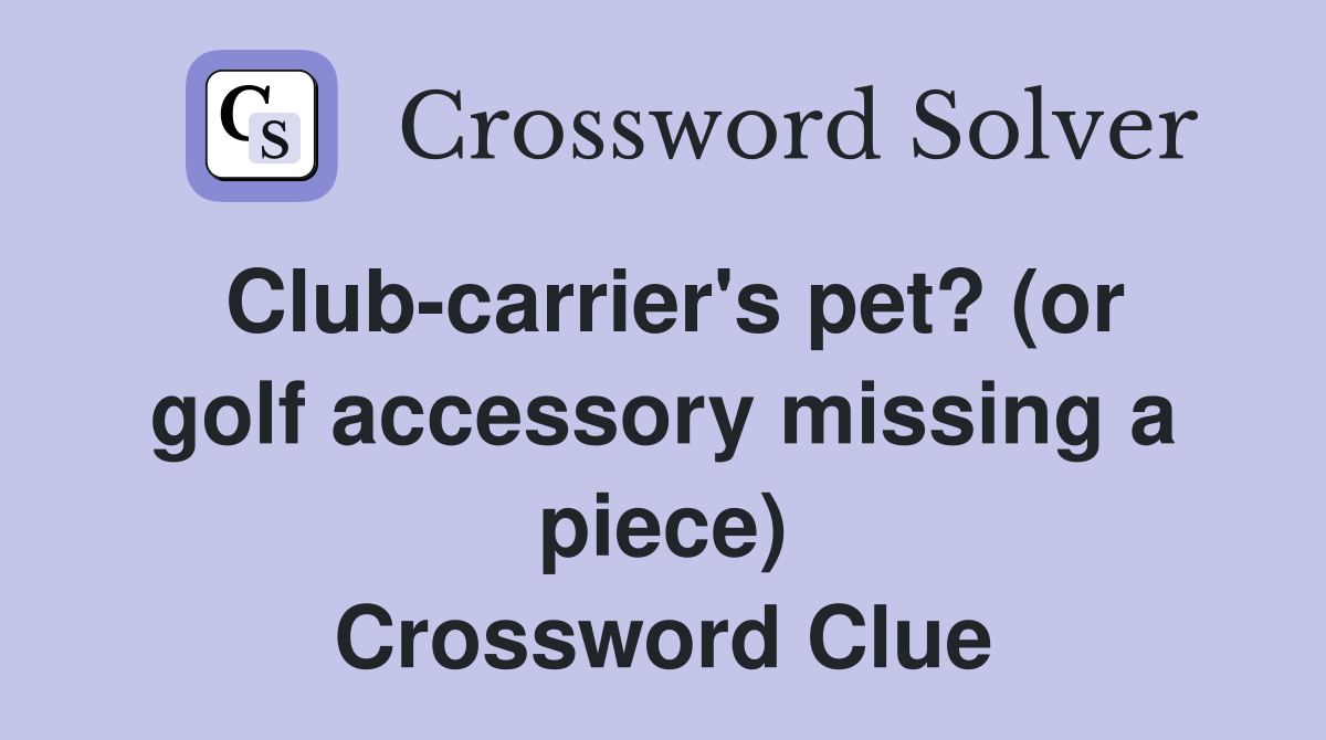 Club-carrier's pet? (or golf accessory missing a piece) Crossword Clue