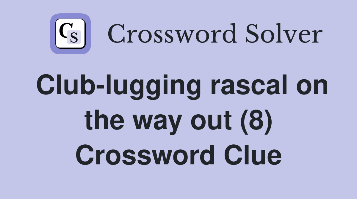 Club-lugging rascal on the way out (8) Crossword Clue