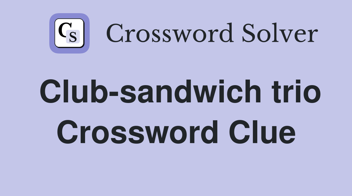 Club-sandwich trio Crossword Clue