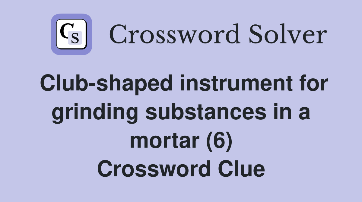 Club-shaped instrument for grinding substances in a mortar (6) Crossword Clue