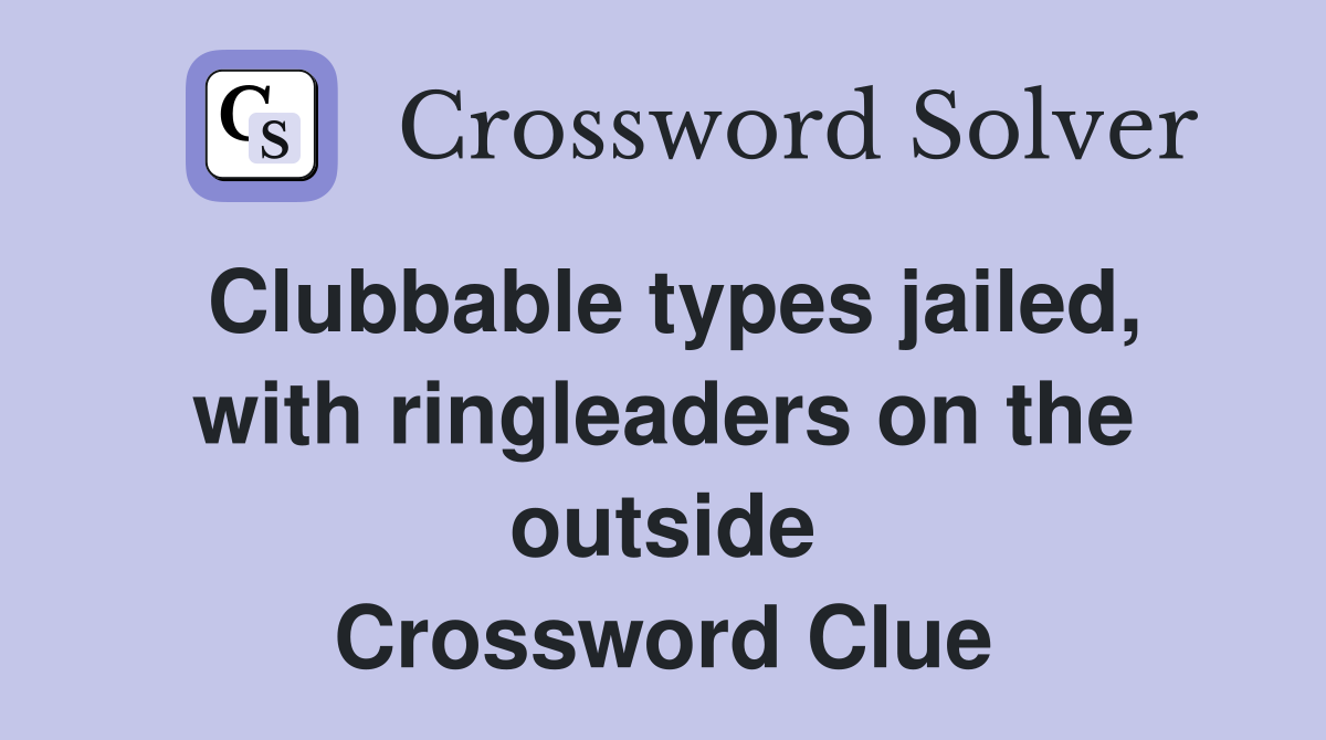 Clubbable types jailed, with ringleaders on the outside Crossword Clue