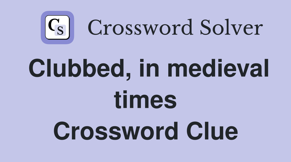 Clubbed, in medieval times Crossword Clue