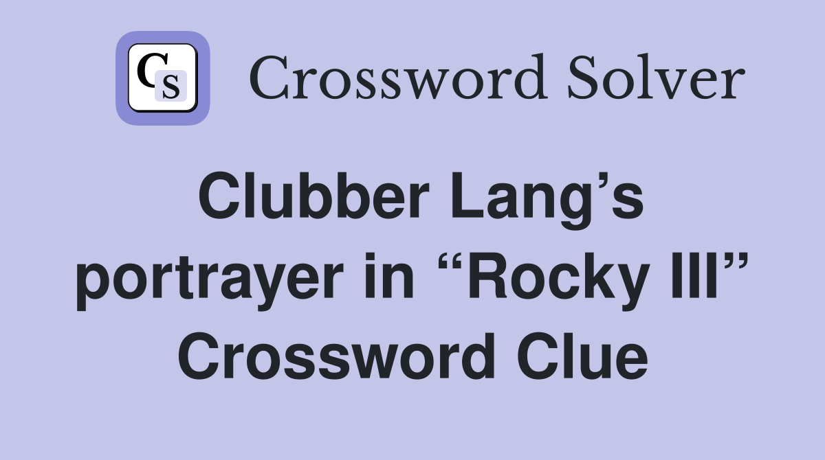 Clubber Lang’s portrayer in “Rocky III” Crossword Clue