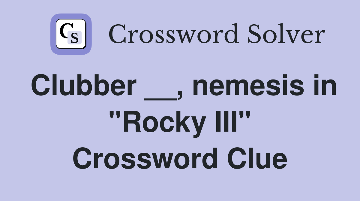 Clubber __, nemesis in "Rocky III" Crossword Clue