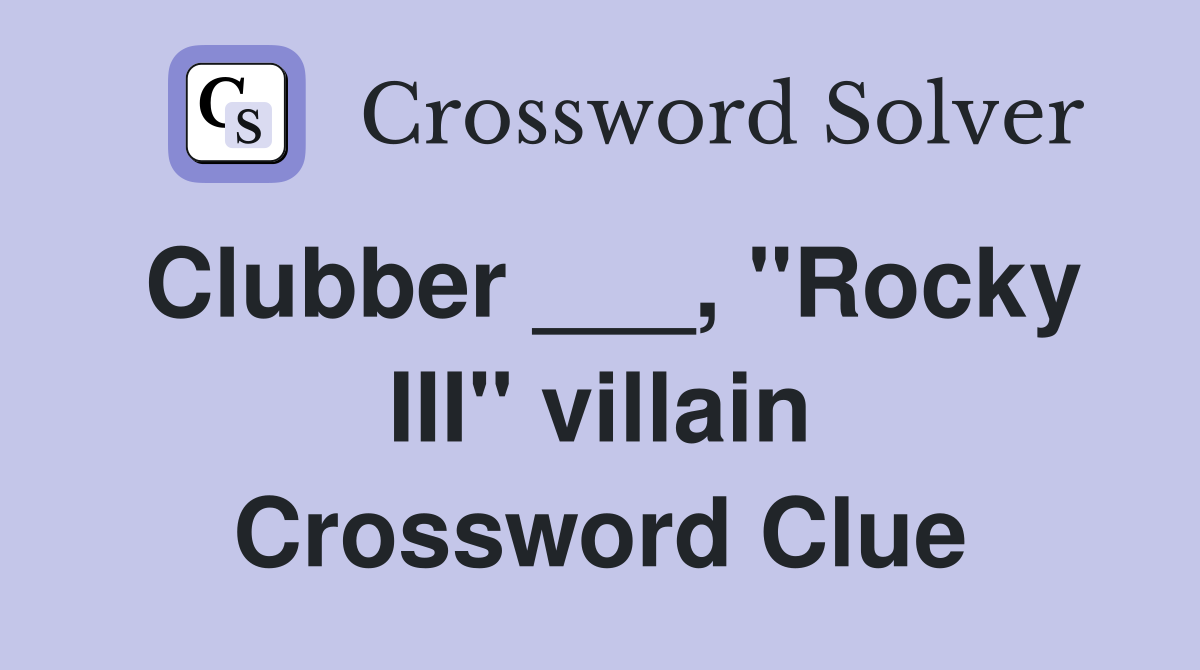 Clubber ___, "Rocky III" villain Crossword Clue