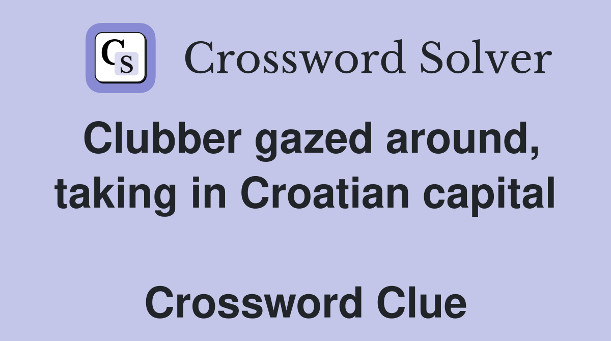 Clubber gazed around, taking in Croatian capital  Crossword Clue
