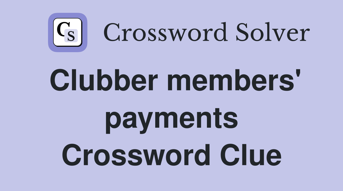 Clubber members' payments Crossword Clue
