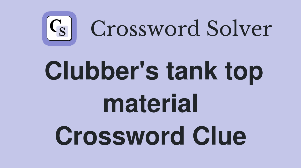 Clubber's tank top material Crossword Clue