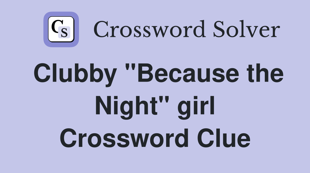 Clubby "Because the Night" girl Crossword Clue