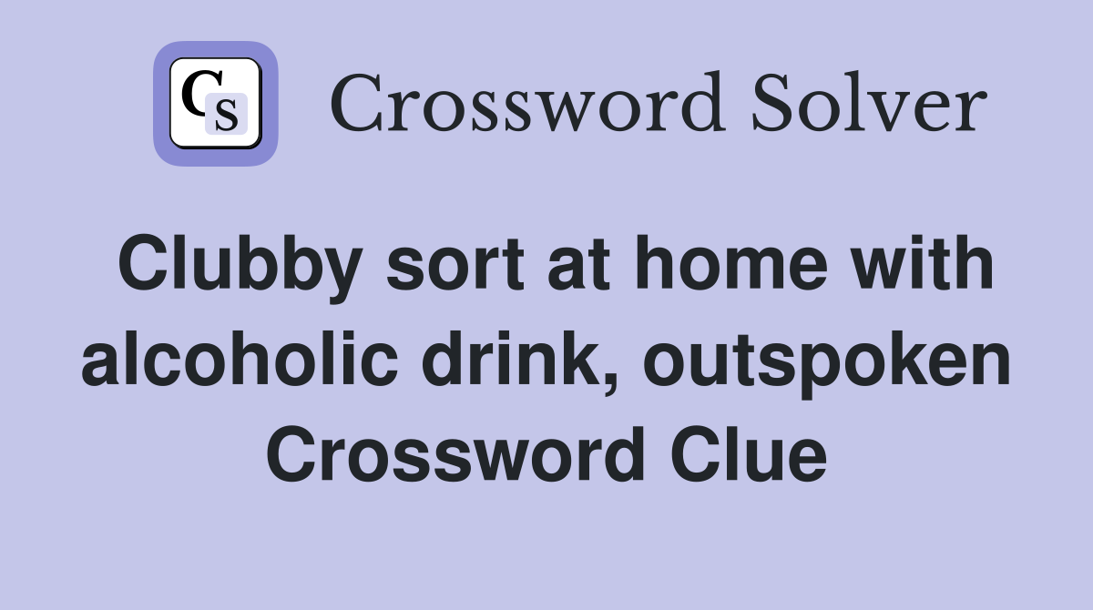 Clubby sort at home with alcoholic drink, outspoken Crossword Clue