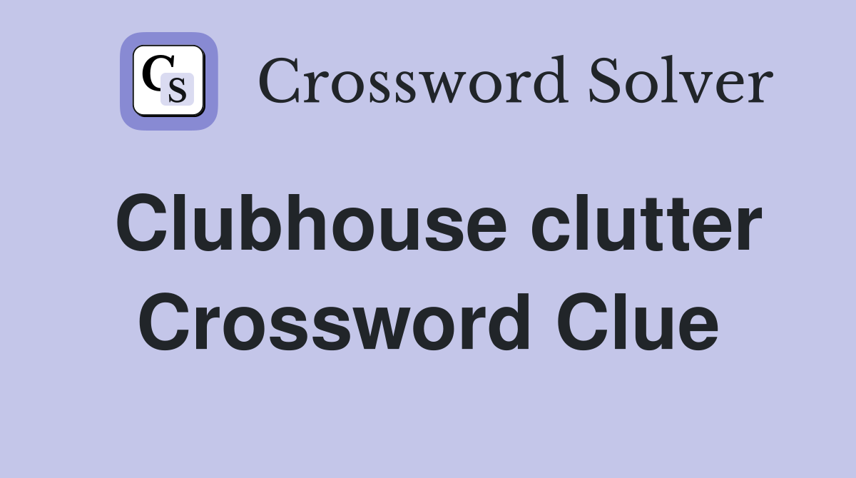 Clubhouse clutter Crossword Clue