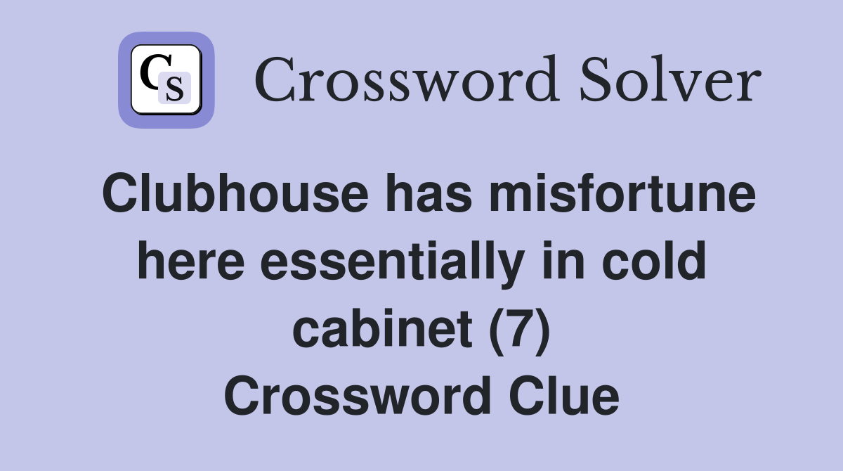 Clubhouse has misfortune here essentially in cold cabinet (7) Crossword Clue