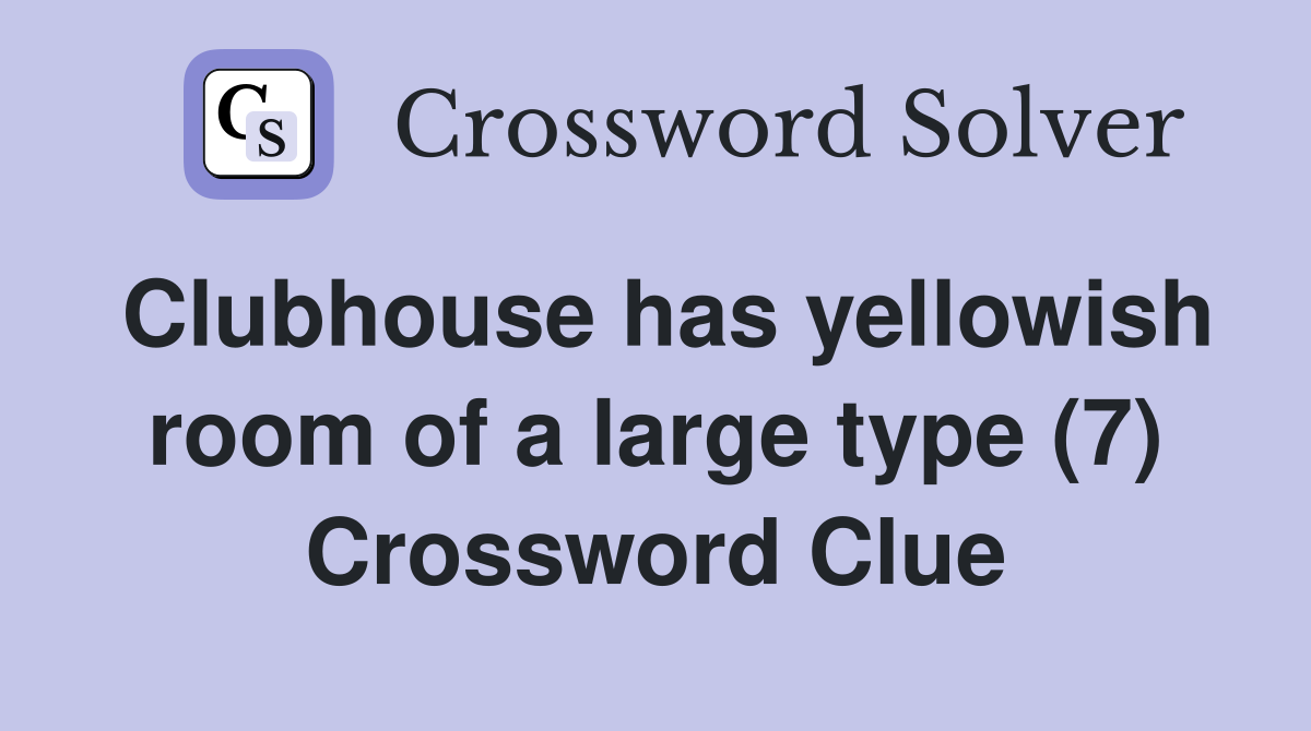 Clubhouse has yellowish room of a large type (7) Crossword Clue