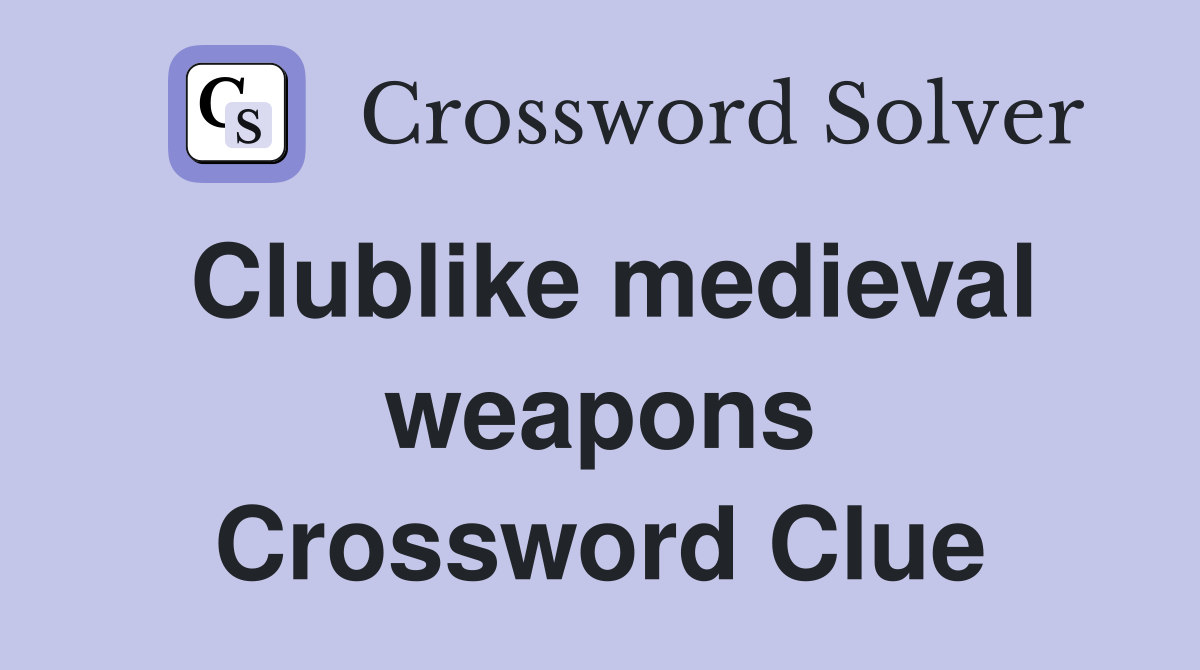 Clublike medieval weapons Crossword Clue