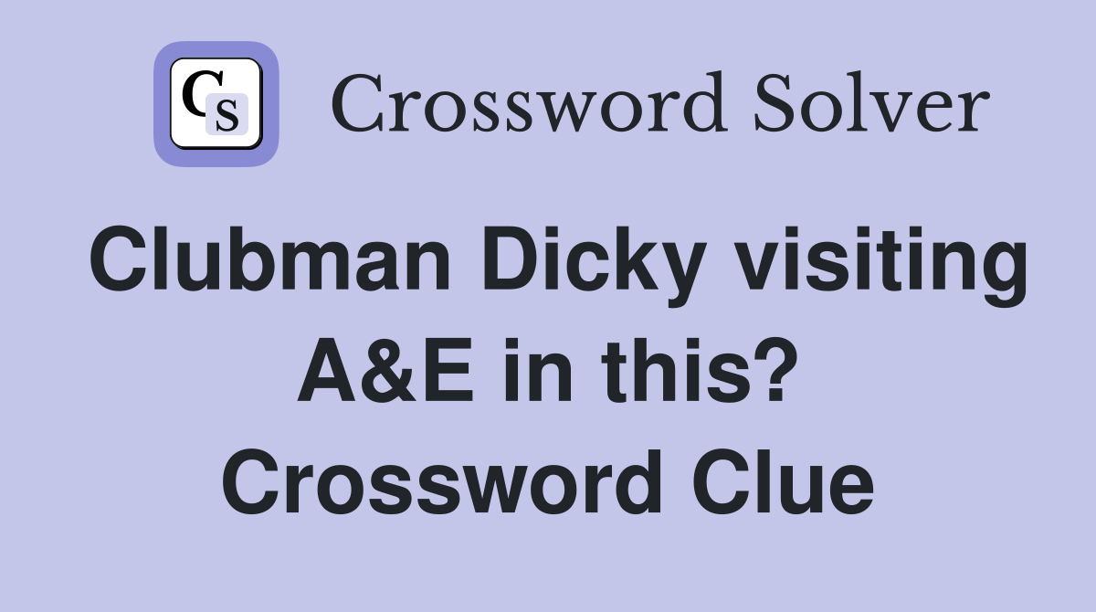 Clubman Dicky visiting A&E in this? Crossword Clue