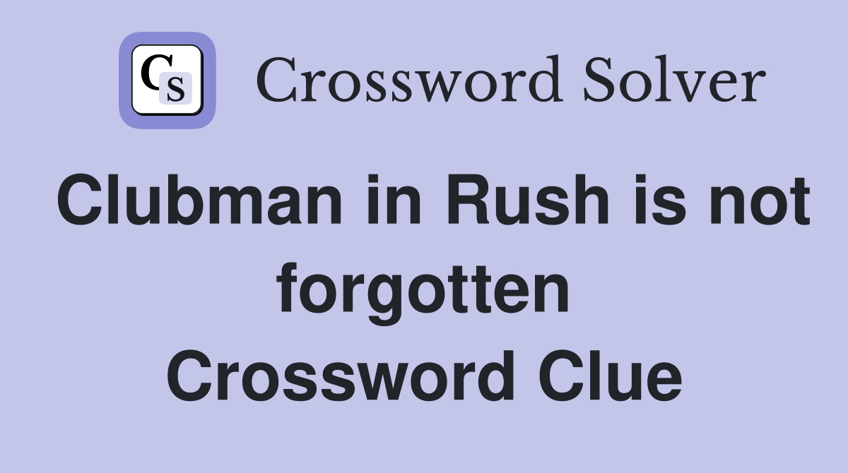 Clubman in Rush is not forgotten Crossword Clue