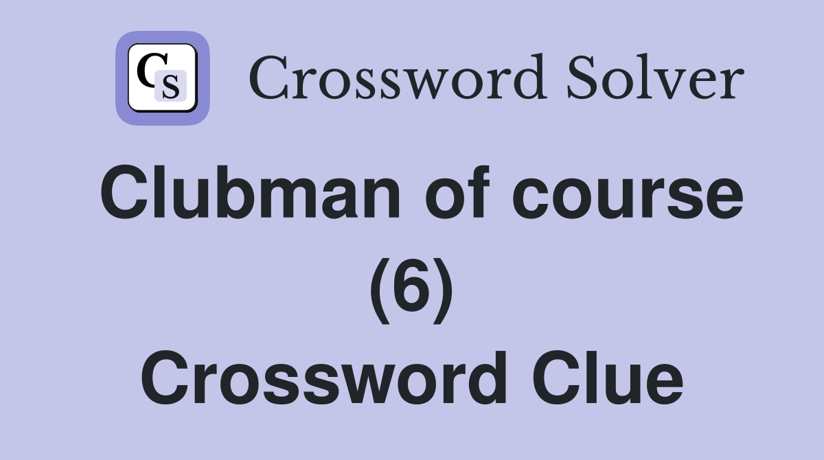 Clubman of course (6) Crossword Clue