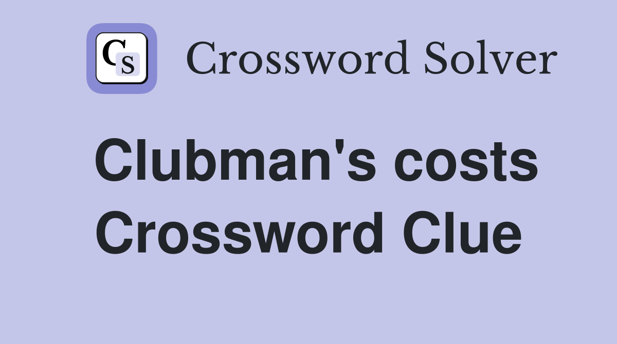 Clubman's costs Crossword Clue