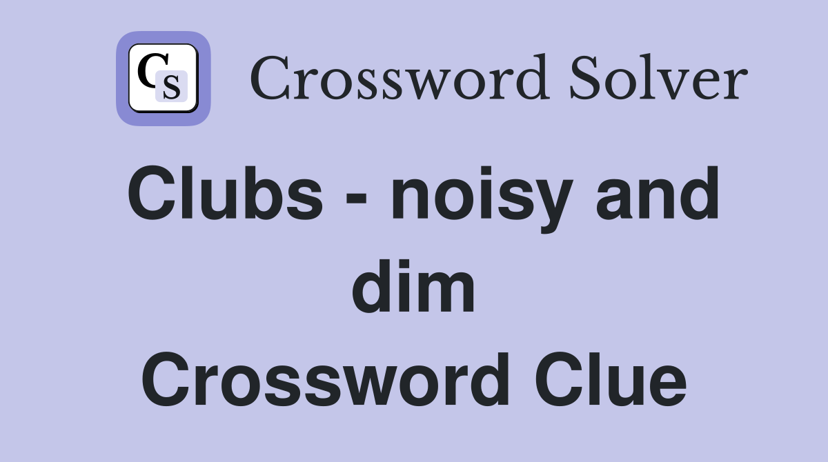Clubs - noisy and dim Crossword Clue