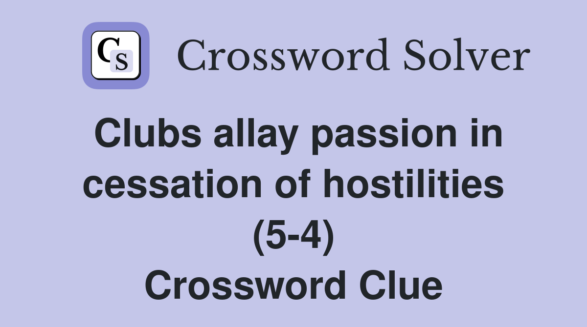 Clubs allay passion in cessation of hostilities (5-4) Crossword Clue