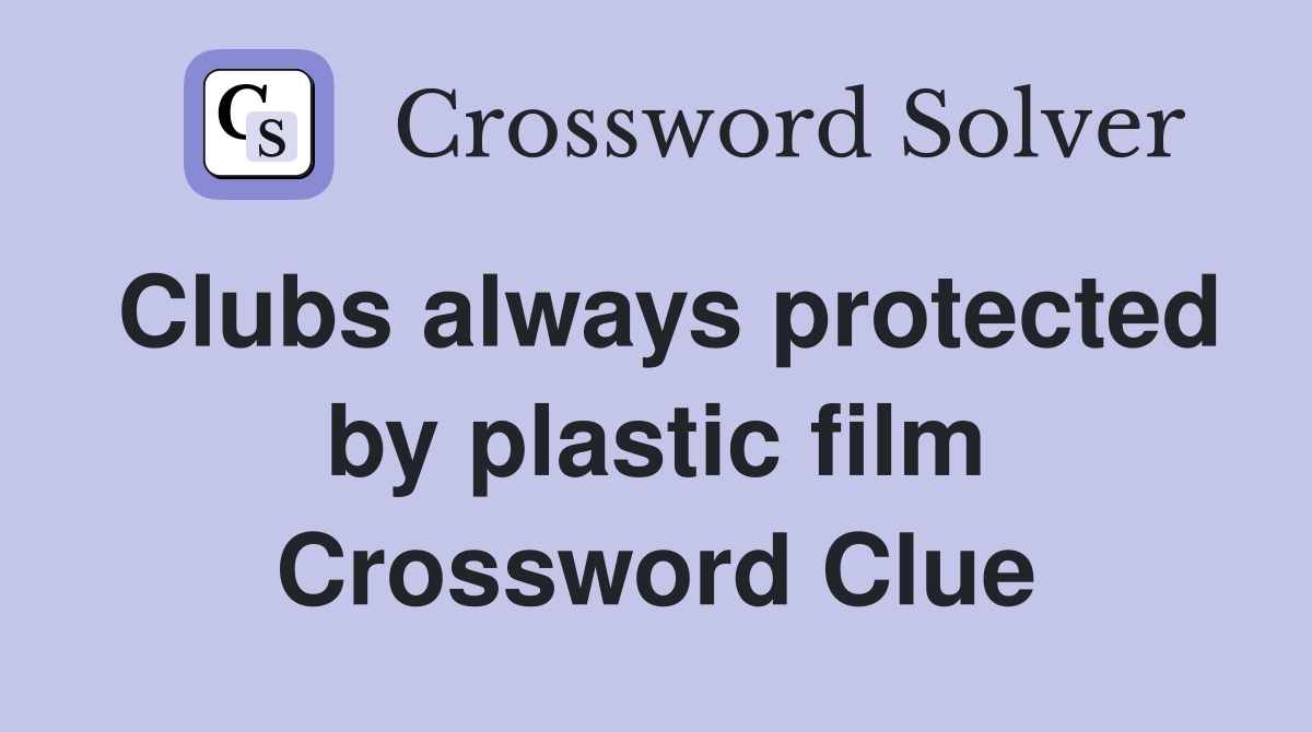 Clubs always protected by plastic film Crossword Clue