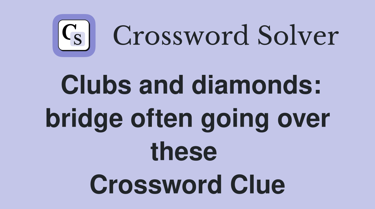 Clubs and diamonds: bridge often going over these  Crossword Clue