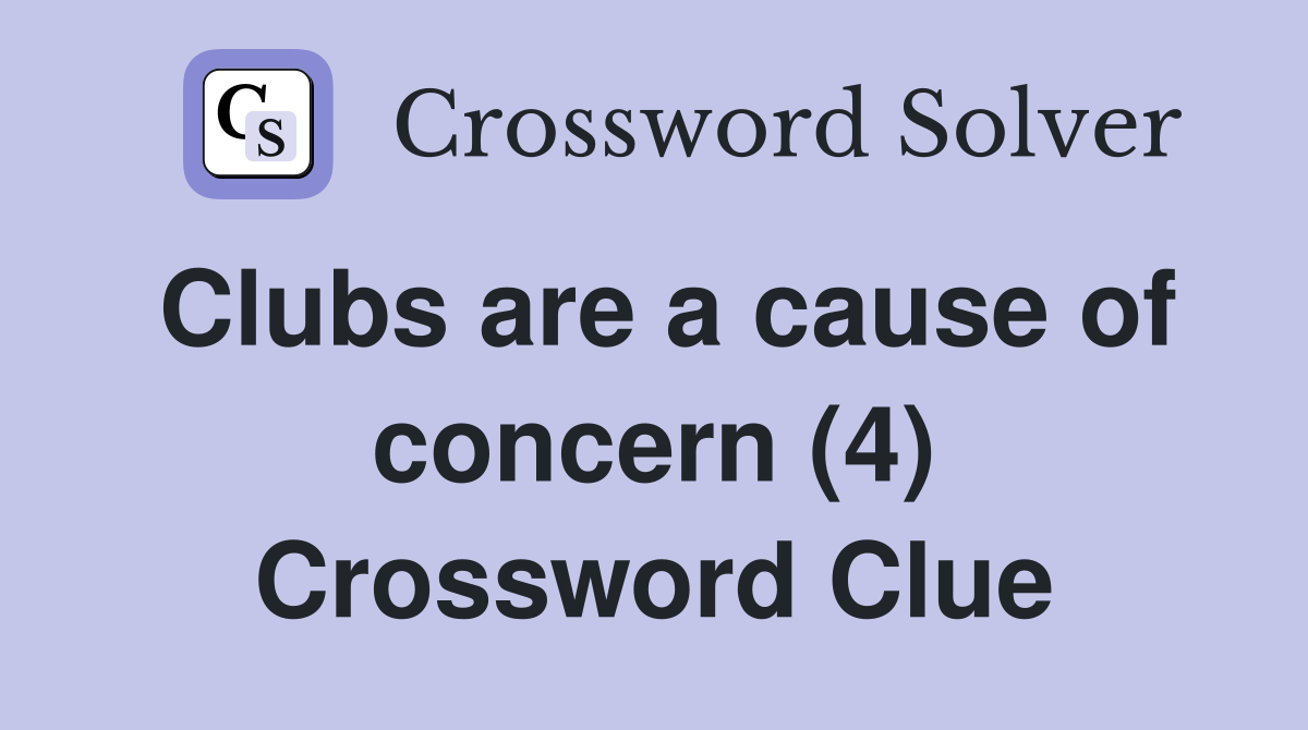 Clubs are a cause of concern (4) Crossword Clue