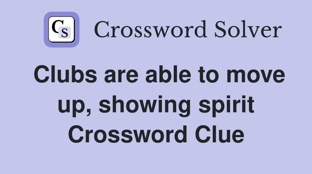 Clubs are able to move up, showing spirit Crossword Clue