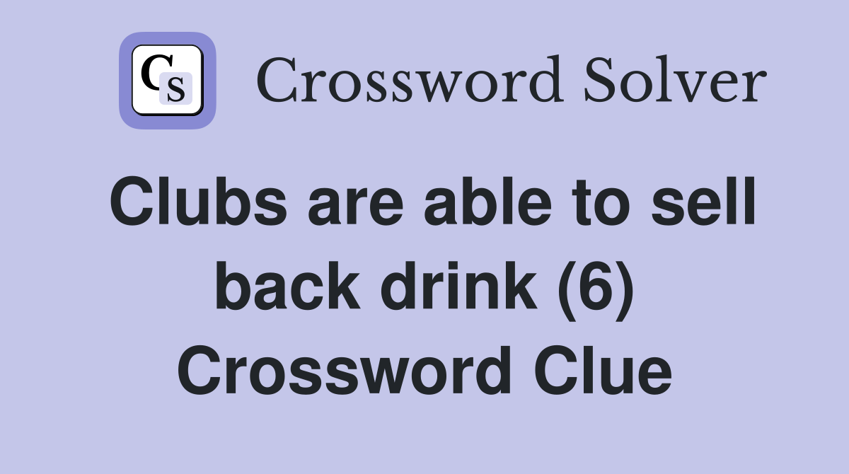 Clubs are able to sell back drink (6) Crossword Clue