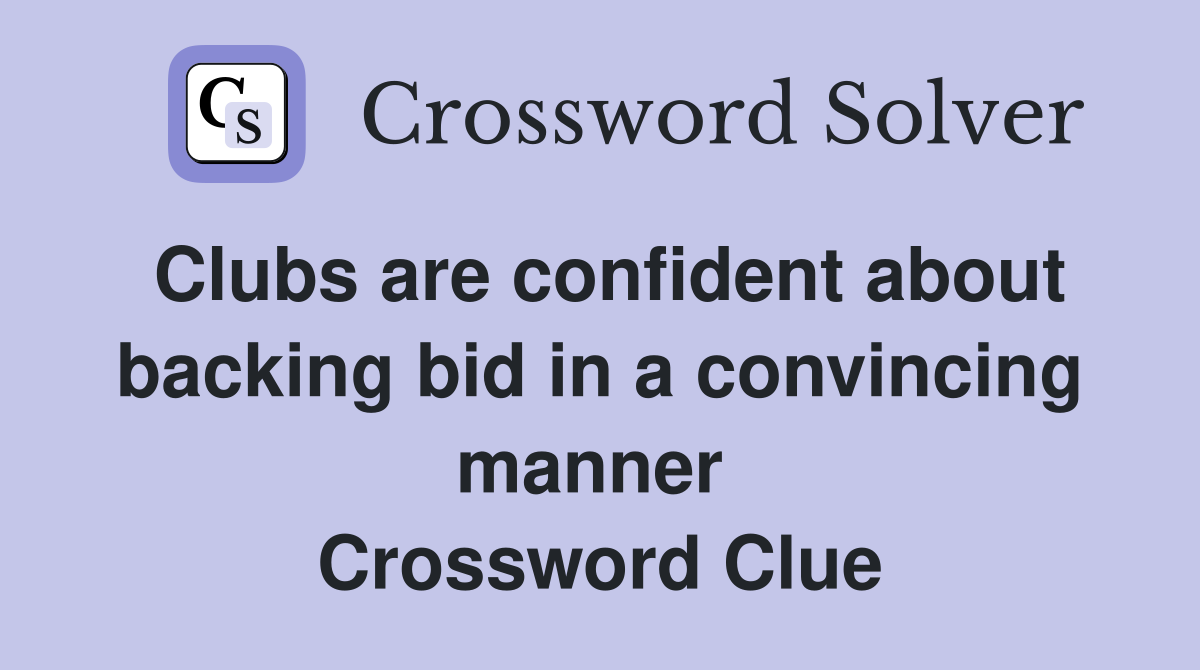 Clubs are confident about backing bid in a convincing manner  Crossword Clue