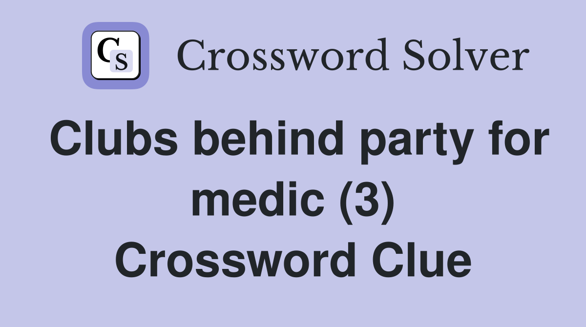 Clubs behind party for medic (3) Crossword Clue