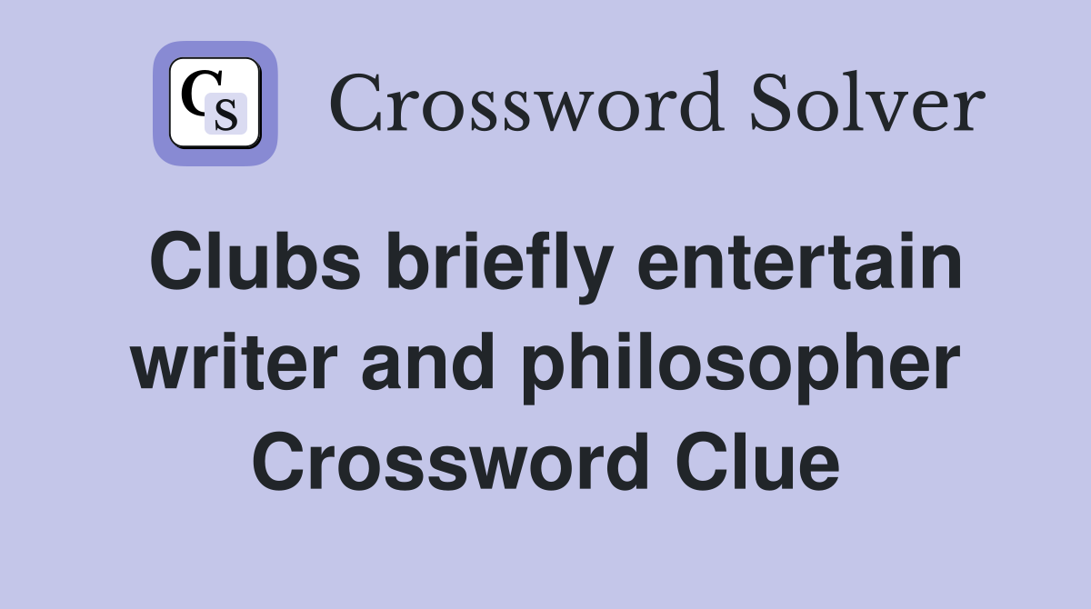 Clubs briefly entertain writer and philosopher Crossword Clue
