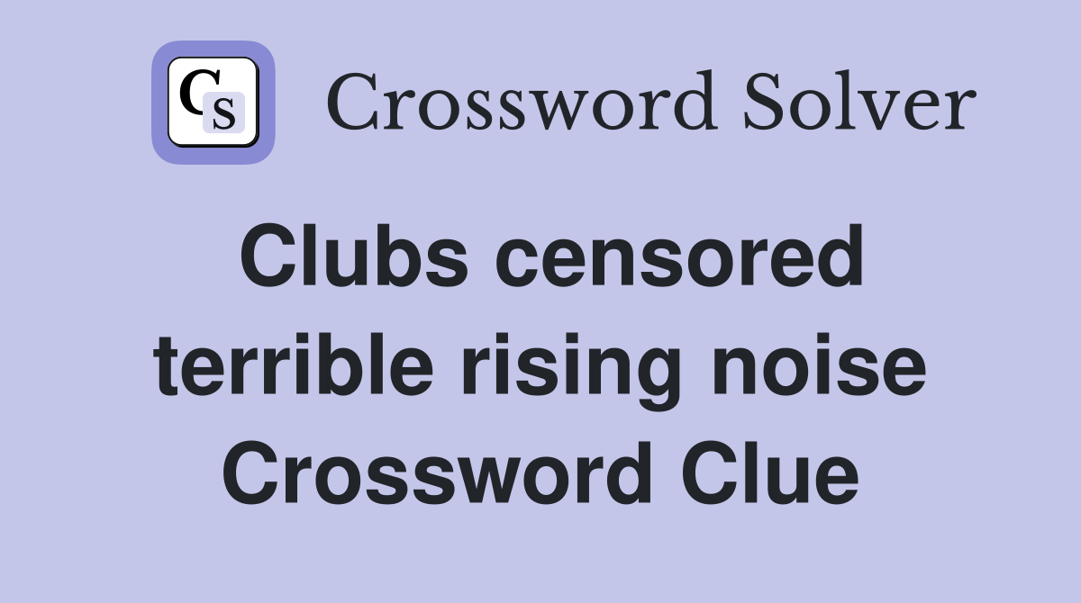 Clubs censored terrible rising noise Crossword Clue