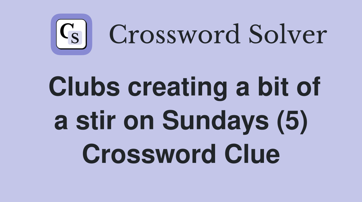 Clubs creating a bit of a stir on Sundays (5) Crossword Clue
